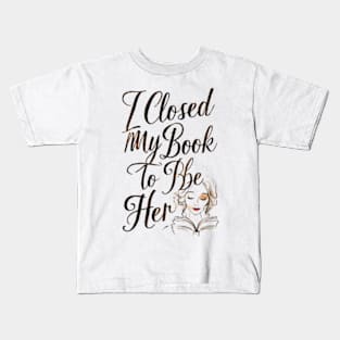 I Closed My Book To Be Her Kids T-Shirt